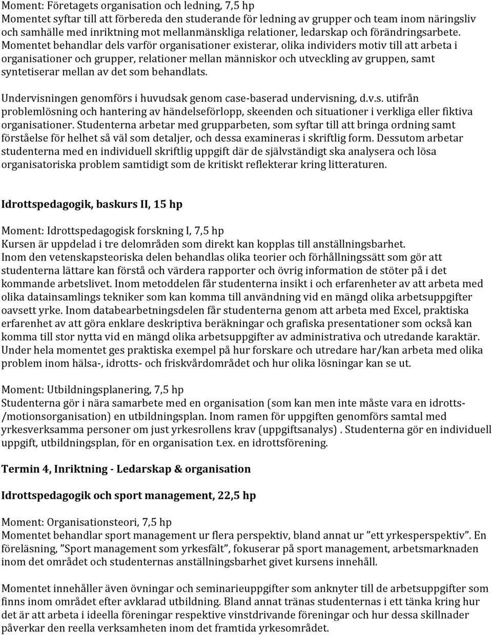 Momentet behandlar dels varför organisationer existerar, olika individers motiv till att arbeta i organisationer och grupper, relationer mellan människor och utveckling av gruppen, samt syntetiserar