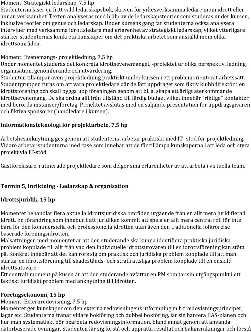 Under kursens gång får studenterna också analysera intervjuer med verksamma idrottsledare med erfarenhet av strategiskt ledarskap, vilket ytterligare stärker studenternas konkreta kunskaper om det