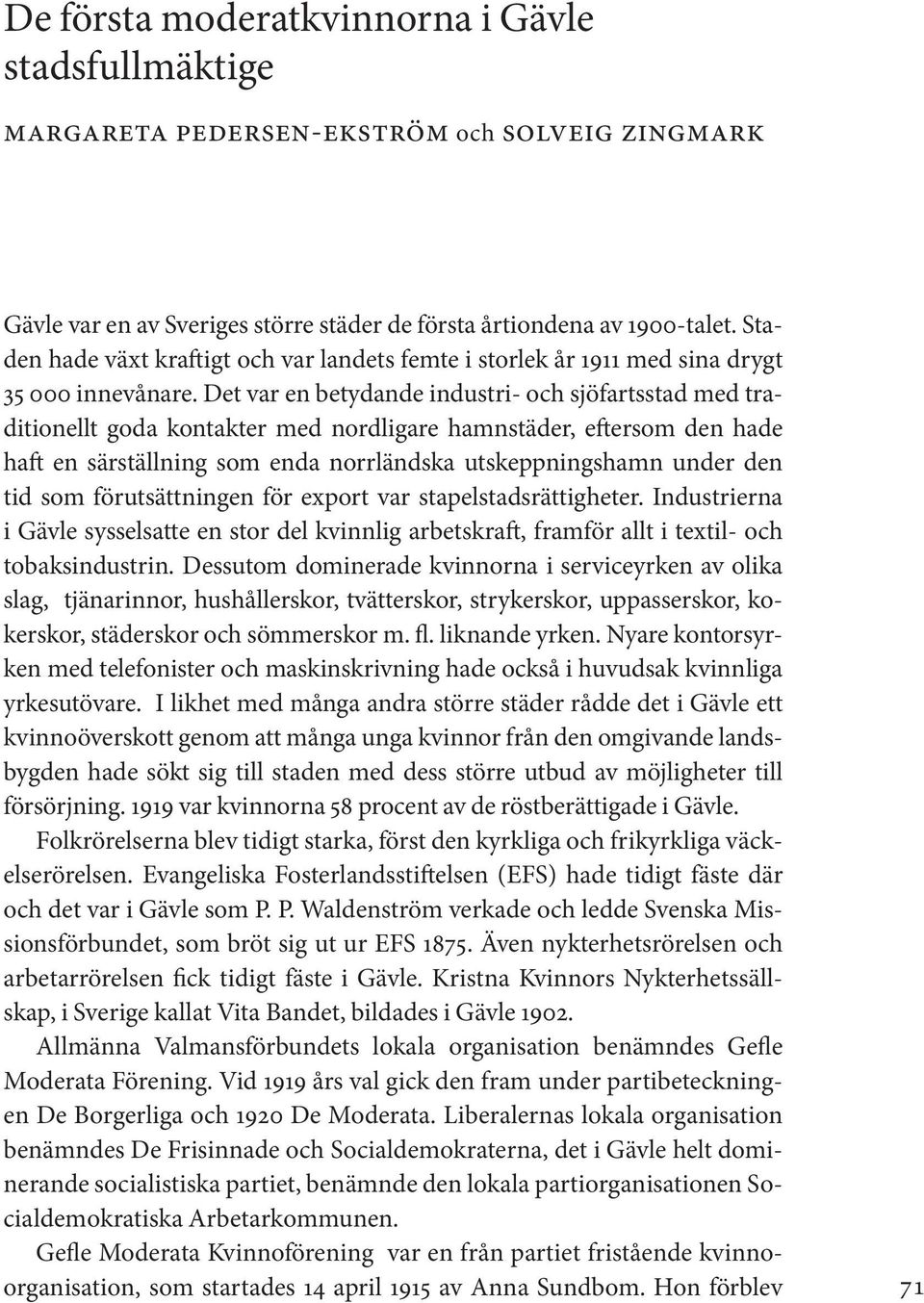 Det var en betydande industri- och sjöfartsstad med traditionellt goda kontakter med nordligare hamnstäder, eftersom den hade haft en särställning som enda norrländska utskeppningshamn under den tid