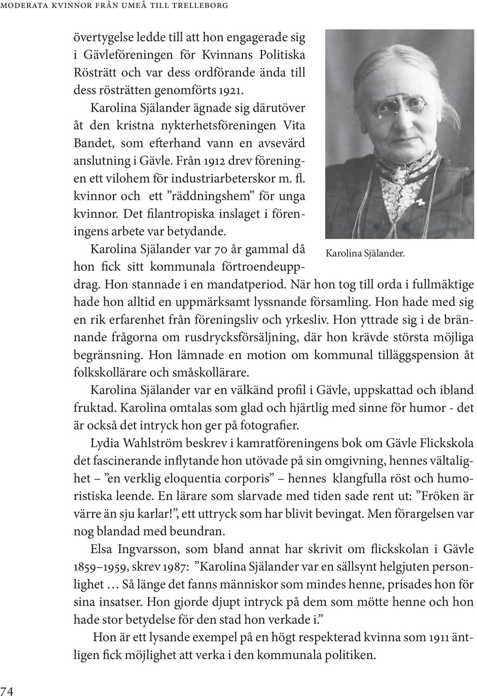 Från 1912 drev föreningen ett vilohem för industriarbeterskor m. fl. kvinnor och ett räddningshem för unga kvinnor. Det filantropiska inslaget i föreningens arbete var betydande.