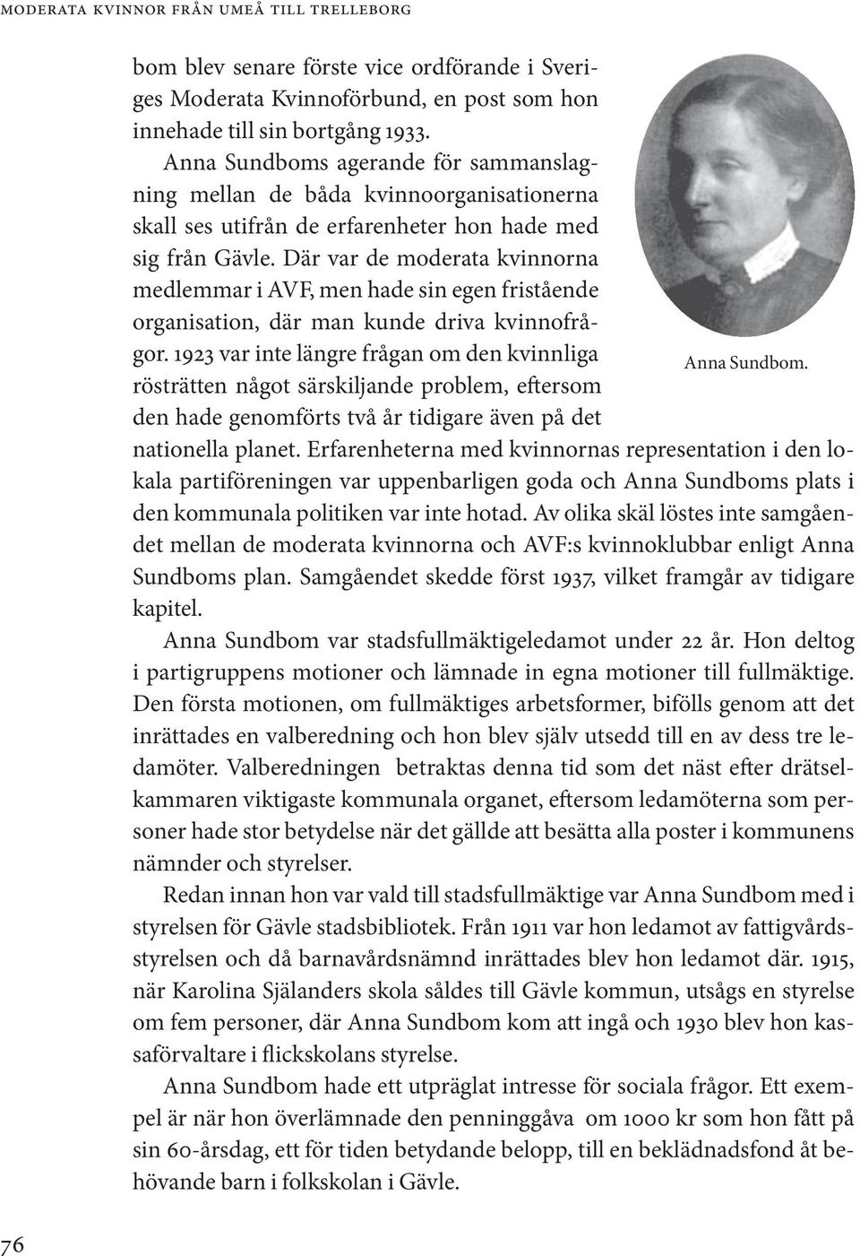 Där var de moderata kvinnorna medlemmar i AVF, men hade sin egen fristående organisation, där man kunde driva kvinnofrågor. 1923 var inte längre frågan om den kvinnliga Anna Sundbom.