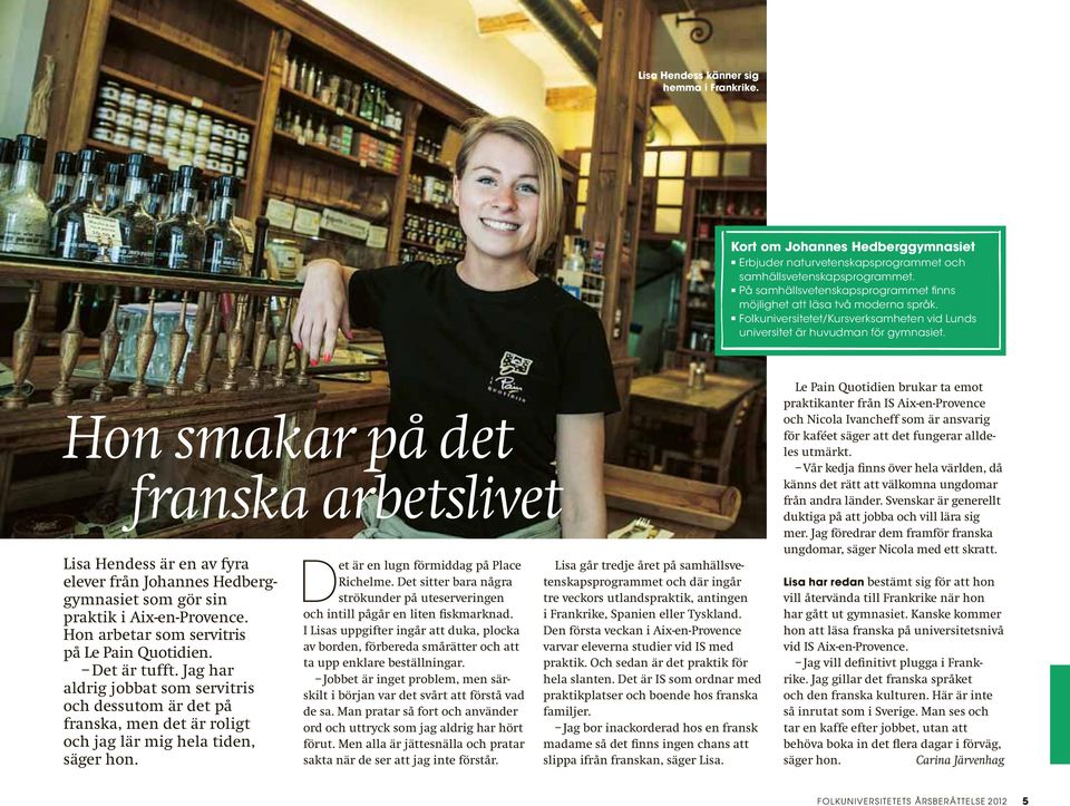 Hon smakar på det franska arbetslivet Lisa Hendess är en av fyra elever från Johannes Hedberggymnasiet som gör sin praktik i Aix-en-Provence. Hon arbetar som servitris på Le Pain Quotidien.