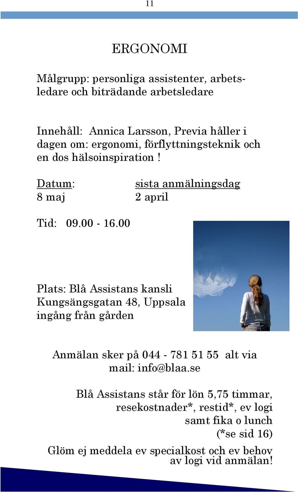 00 Plats: Blå Assistans kansli Kungsängsgatan 48, Uppsala ingång från gården Anmälan sker på 044-781 51 55 alt via mail: info@blaa.