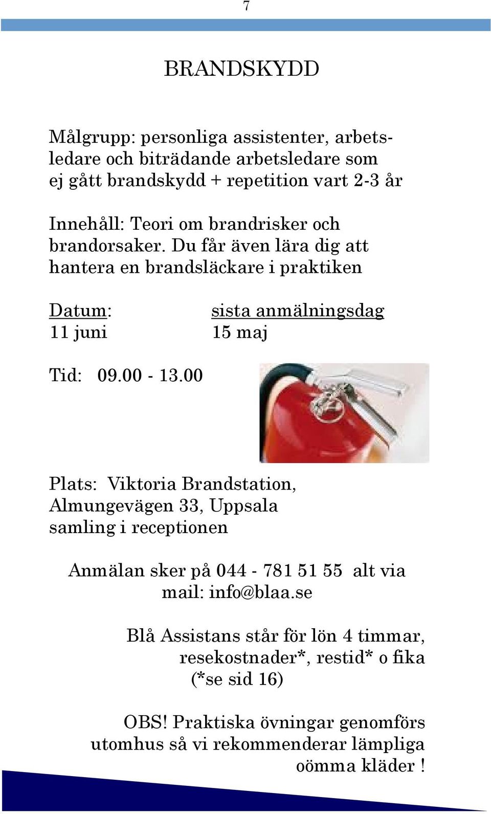 00 Plats: Viktoria Brandstation, Almungevägen 33, Uppsala samling i receptionen Anmälan sker på 044-781 51 55 alt via mail: info@blaa.