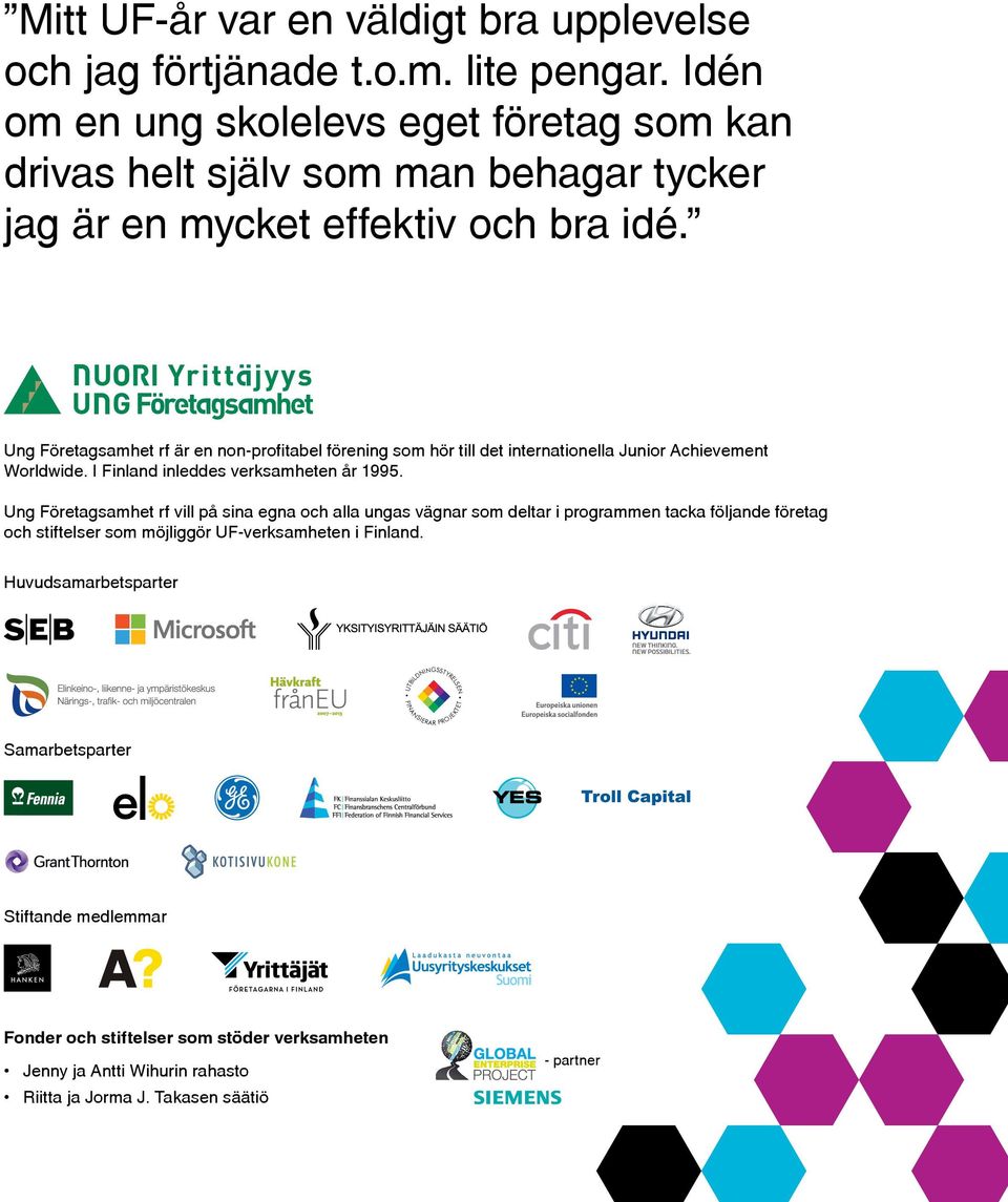 Ung Företagsamhet rf är en non-profitabel förening som hör till det internationella Junior Achievement Worldwide. I Finland inleddes verksamheten år 1995.