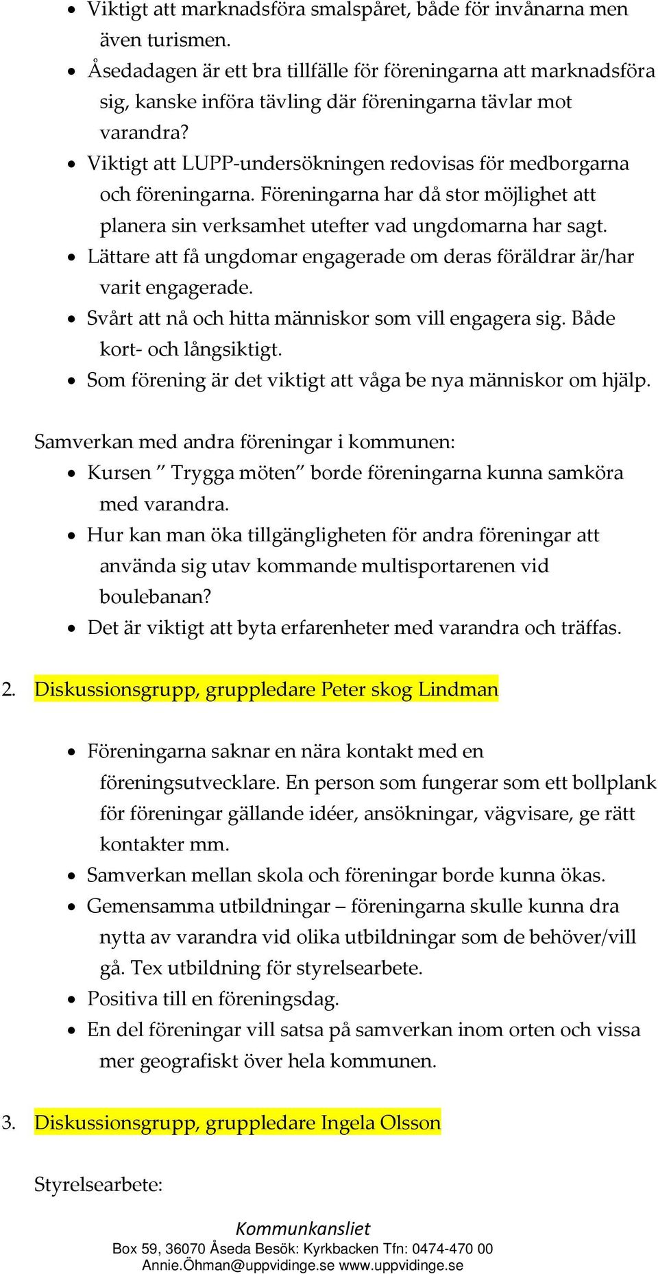 Viktigt att LUPP undersökningen redovisas för medborgarna och föreningarna. Föreningarna har då stor möjlighet att planera sin verksamhet utefter vad ungdomarna har sagt.