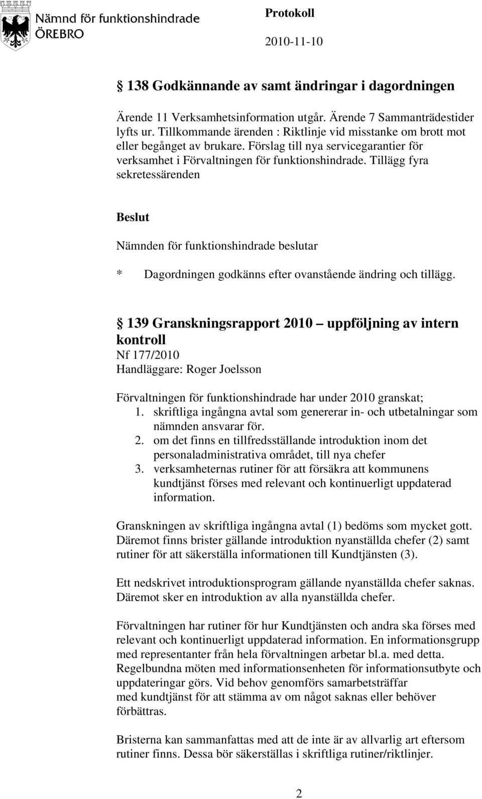 Tillägg fyra sekretessärenden * Dagordningen godkänns efter ovanstående ändring och tillägg.