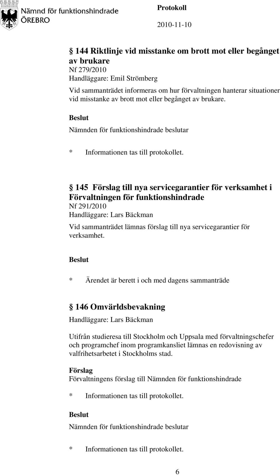 145 till nya servicegarantier för verksamhet i Förvaltningen för funktionshindrade Nf 291/2010 Handläggare: Lars Bäckman Vid sammanträdet lämnas förslag till nya