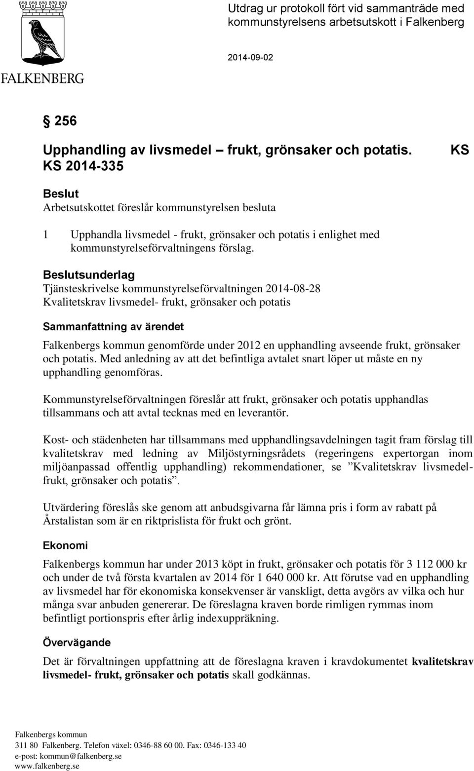Beslutsunderlag Tjänsteskrivelse kommunstyrelseförvaltningen 2014-08-28 Kvalitetskrav livsmedel- frukt, grönsaker och potatis Sammanfattning av ärendet Falkenbergs kommun genomförde under 2012 en
