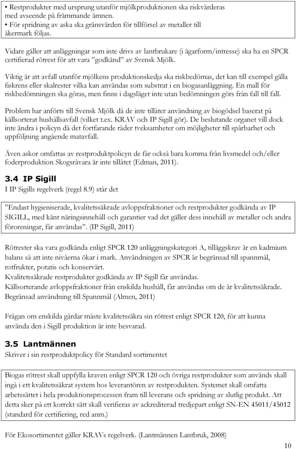 Viktig är att avfall utanför mjölkens produktionskedja ska riskbedömas, det kan till exempel gälla fiskrens eller skalrester vilka kan användas som substrat i en biogasanläggning.