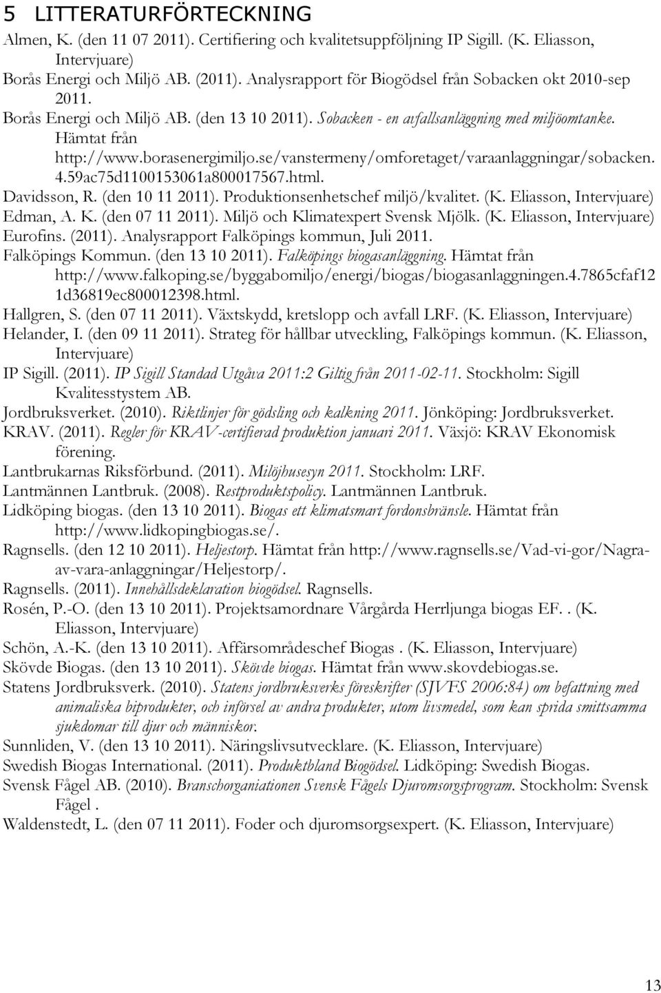 se/vanstermeny/omforetaget/varaanlaggningar/sobacken. 4.59ac75d1100153061a800017567.html. Davidsson, R. (den 10 11 2011). Produktionsenhetschef miljö/kvalitet. (K. Eliasson, Intervjuare) Edman, A. K.