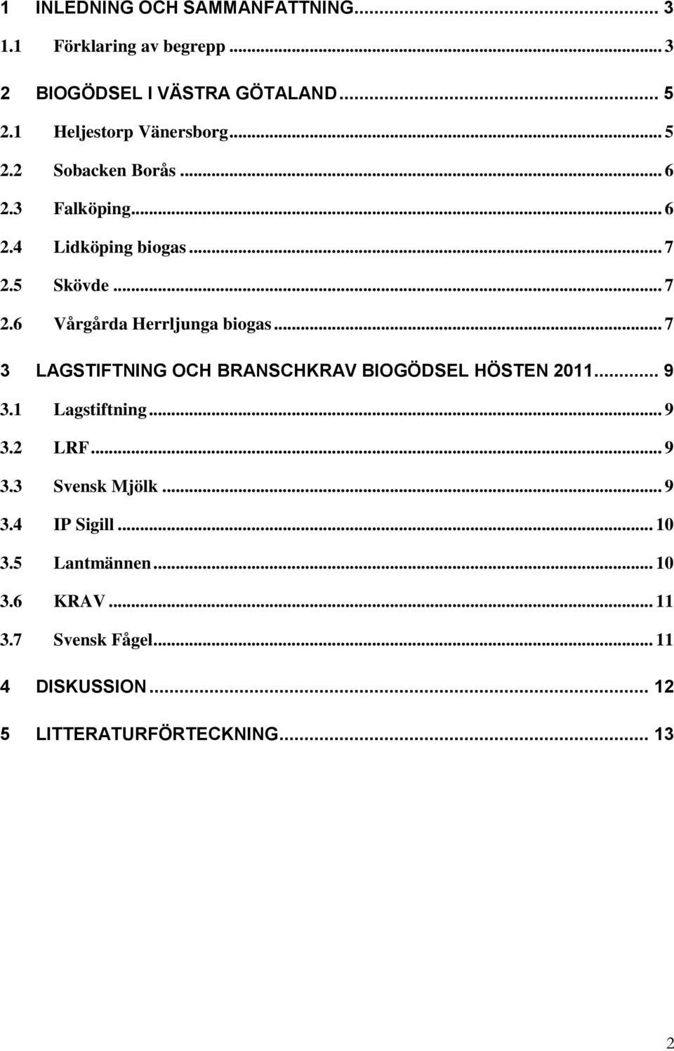 5 Skövde... 7 2.6 Vårgårda Herrljunga biogas... 7 3 LAGSTIFTNING OCH BRANSCHKRAV BIOGÖDSEL HÖSTEN 2011... 9 3.1 Lagstiftning.