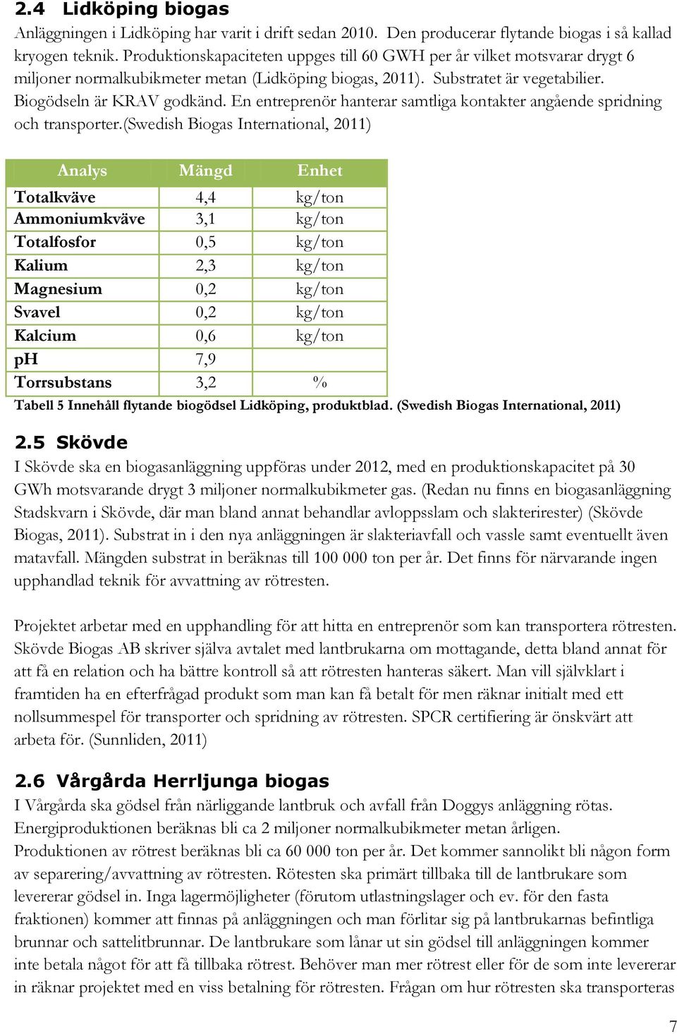 En entreprenör hanterar samtliga kontakter angående spridning och transporter.