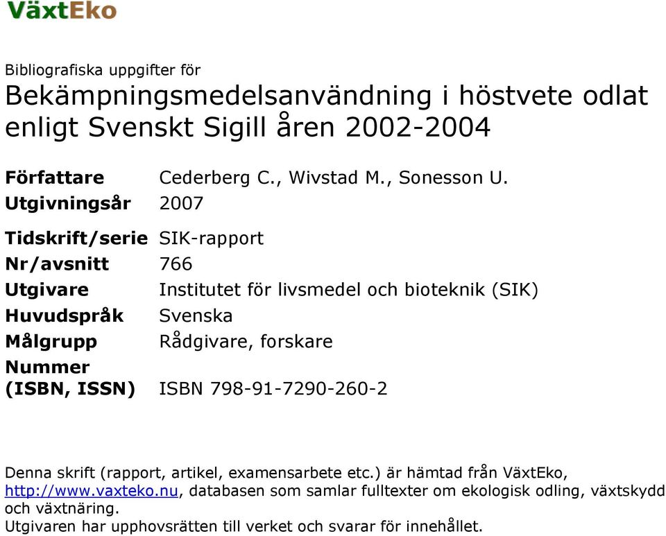 Utgivningsår 2007 Tidskrift/serie SIK-rapport Nr/avsnitt 766 Utgivare Huvudspråk Målgrupp Institutet för livsmedel och bioteknik (SIK) Svenska