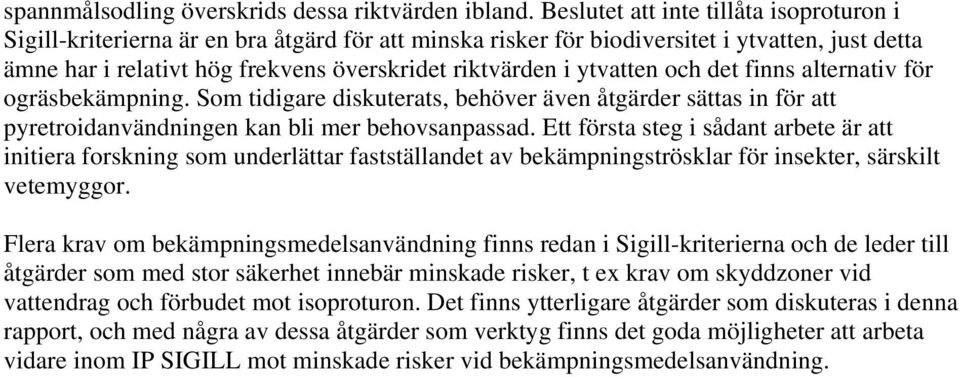 ytvatten och det finns alternativ för ogräsbekämpning. Som tidigare diskuterats, behöver även åtgärder sättas in för att pyretroidanvändningen kan bli mer behovsanpassad.