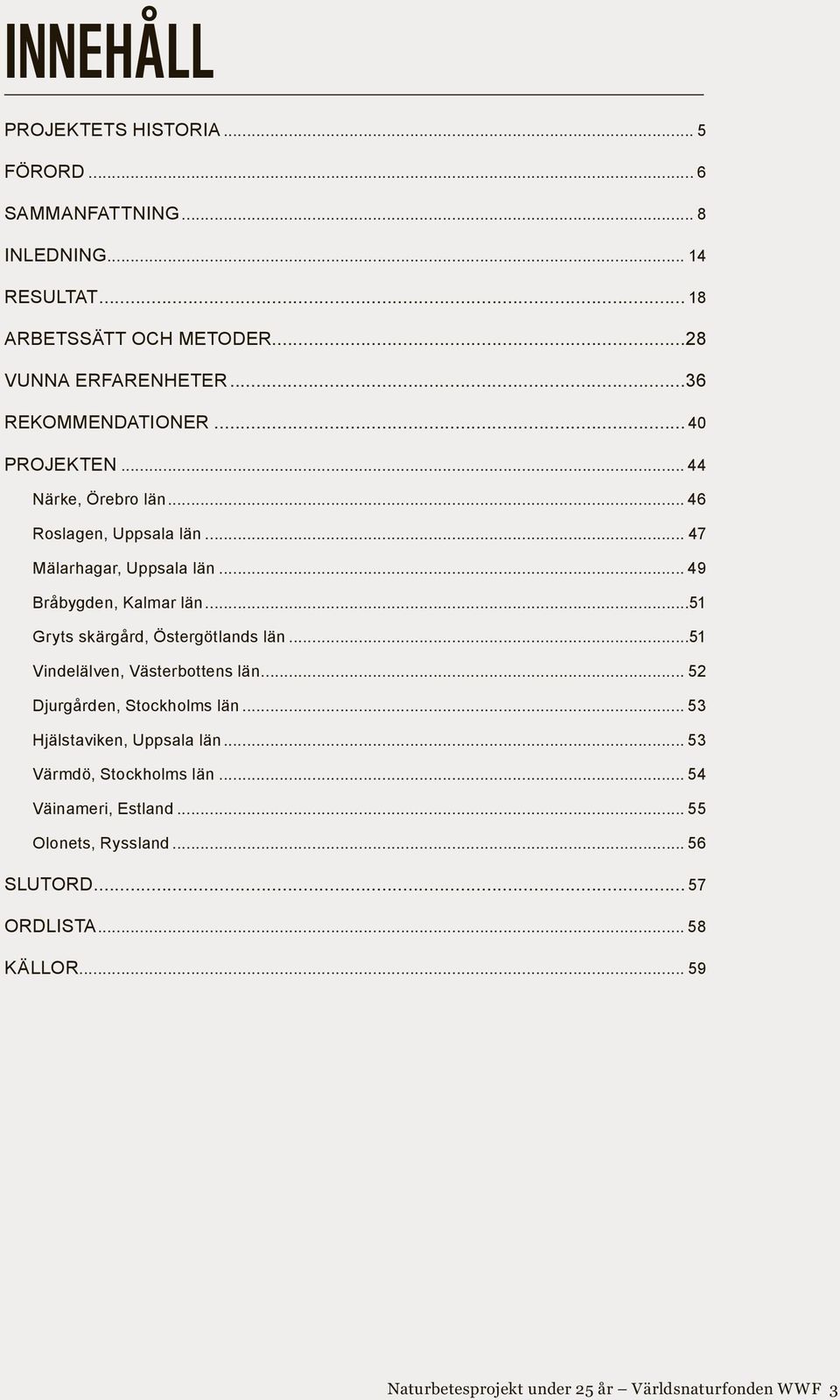 ..51 Gryts skärgård, Östergötlands län...51 Vindelälven, Västerbottens län... 52 Djurgården, Stockholms län... 53 Hjälstaviken, Uppsala län.