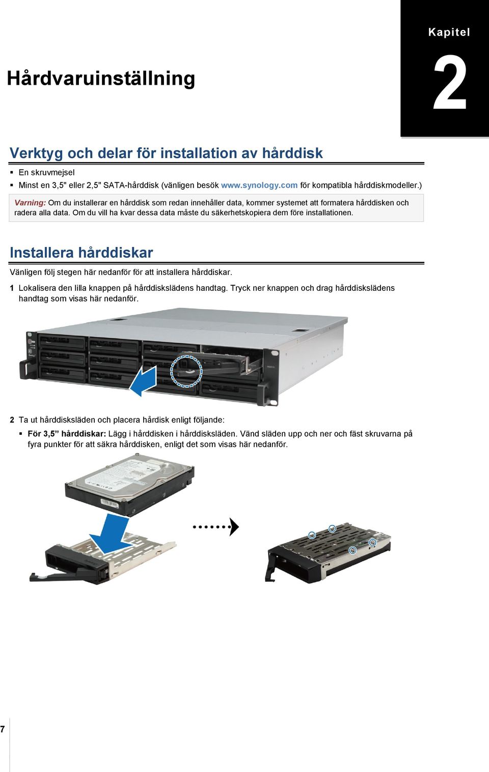 Om du vill ha kvar dessa data måste du säkerhetskopiera dem före installationen. Installera hårddiskar Vänligen följ stegen här nedanför för att installera hårddiskar.