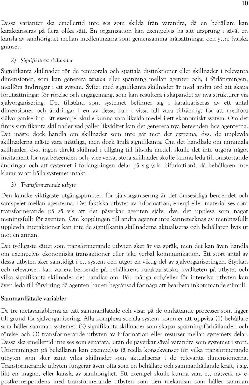 2) Signifikanta skillnader Signifikanta skillnader rör de temporala och spatiala distinktioner eller skillnader i relevanta dimensioner, som kan generera tension eller spänning mellan agenter och, i