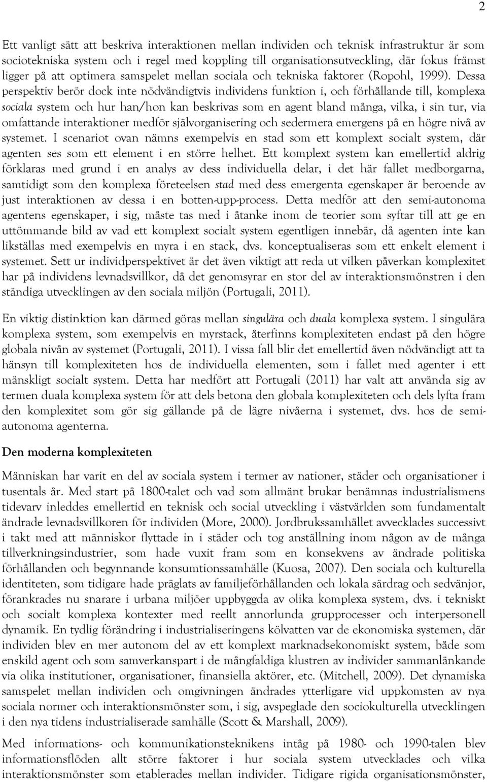 Dessa perspektiv berör dock inte nödvändigtvis individens funktion i, och förhållande till, komplexa sociala system och hur han/hon kan beskrivas som en agent bland många, vilka, i sin tur, via