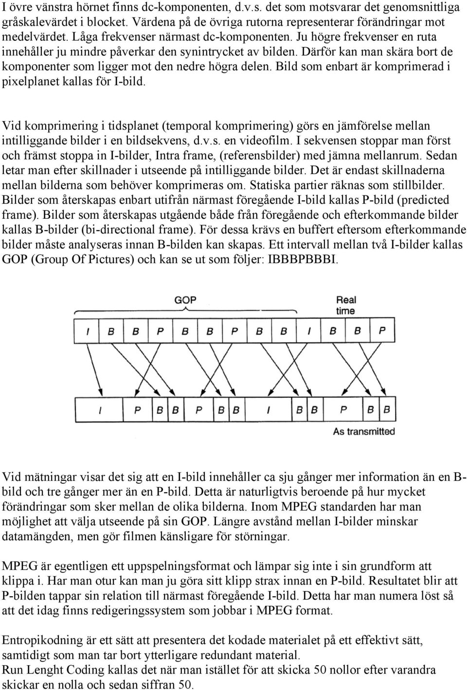 Därför kan man skära bort de komponenter som ligger mot den nedre högra delen. Bild som enbart är komprimerad i pixelplanet kallas för I-bild.