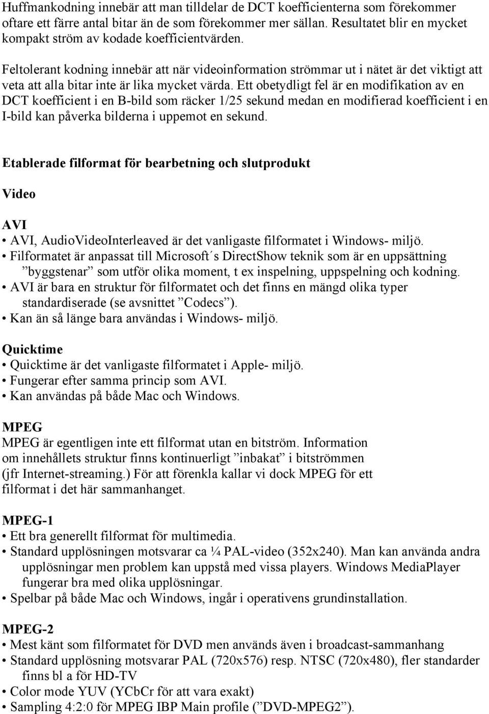 Feltolerant kodning innebär att när videoinformation strömmar ut i nätet är det viktigt att veta att alla bitar inte är lika mycket värda.