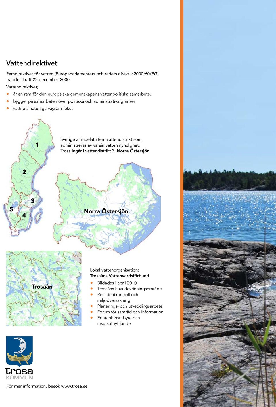 bygger på samarbeten över politiska och adminstrativa gränser vattnets naturliga väg är i fokus 1 Sverige är indelat i fem vattendistrikt som administreras av varsin vattenmyndighet.