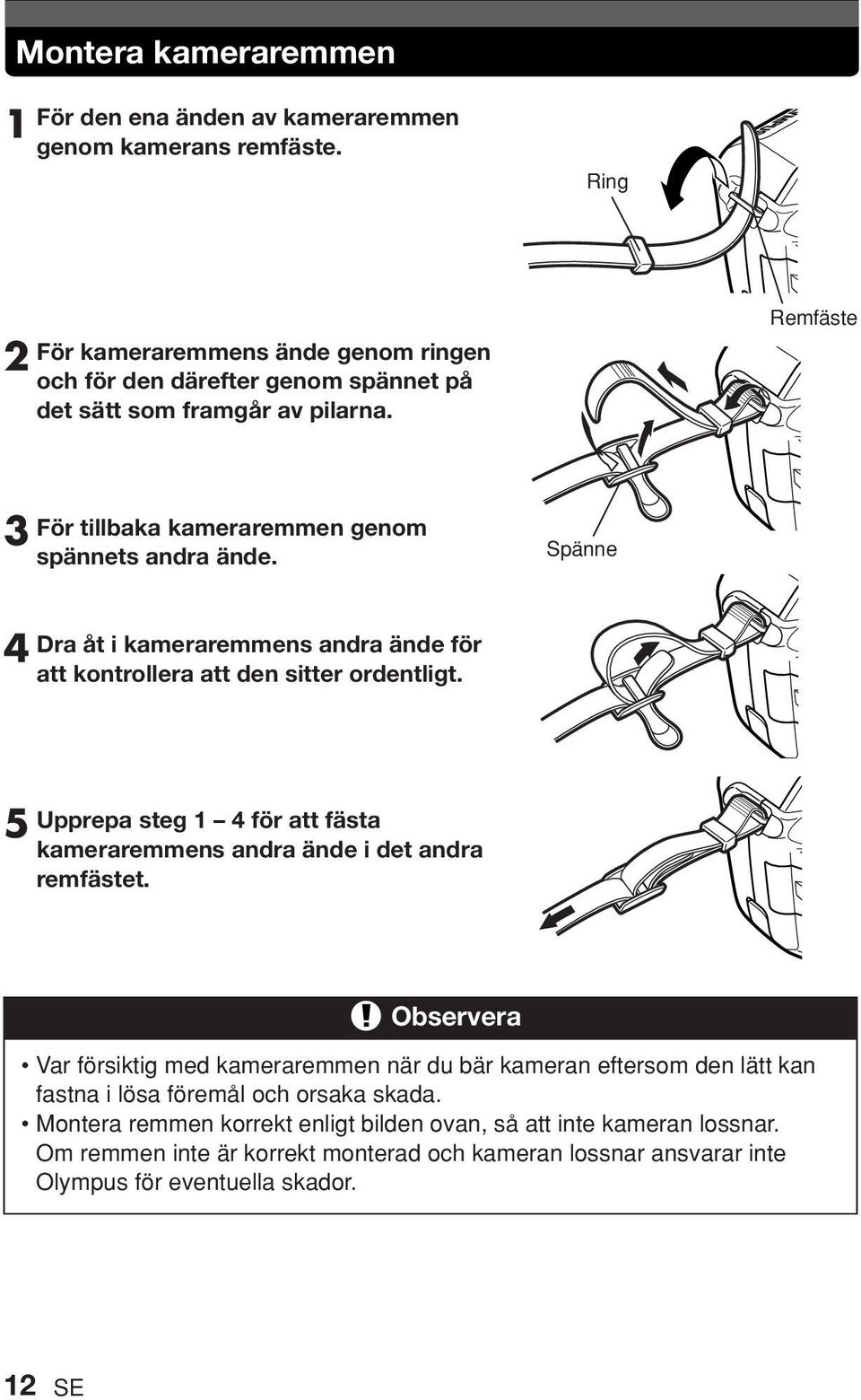 Spänne 4 Dra åt i kameraremmens andra ände för att kontrollera att den sitter ordentligt. 5 Upprepa steg 1 4 för att fästa kameraremmens andra ände i det andra remfästet.