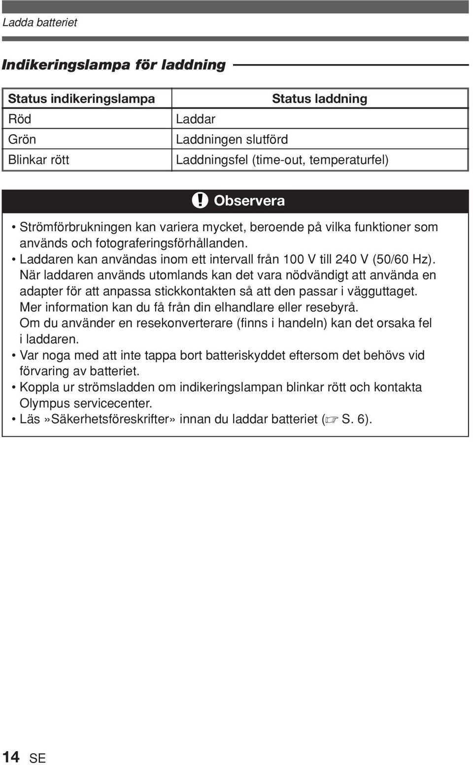 När laddaren används utomlands kan det vara nödvändigt att använda en adapter för att anpassa stickkontakten så att den passar i vägguttaget.