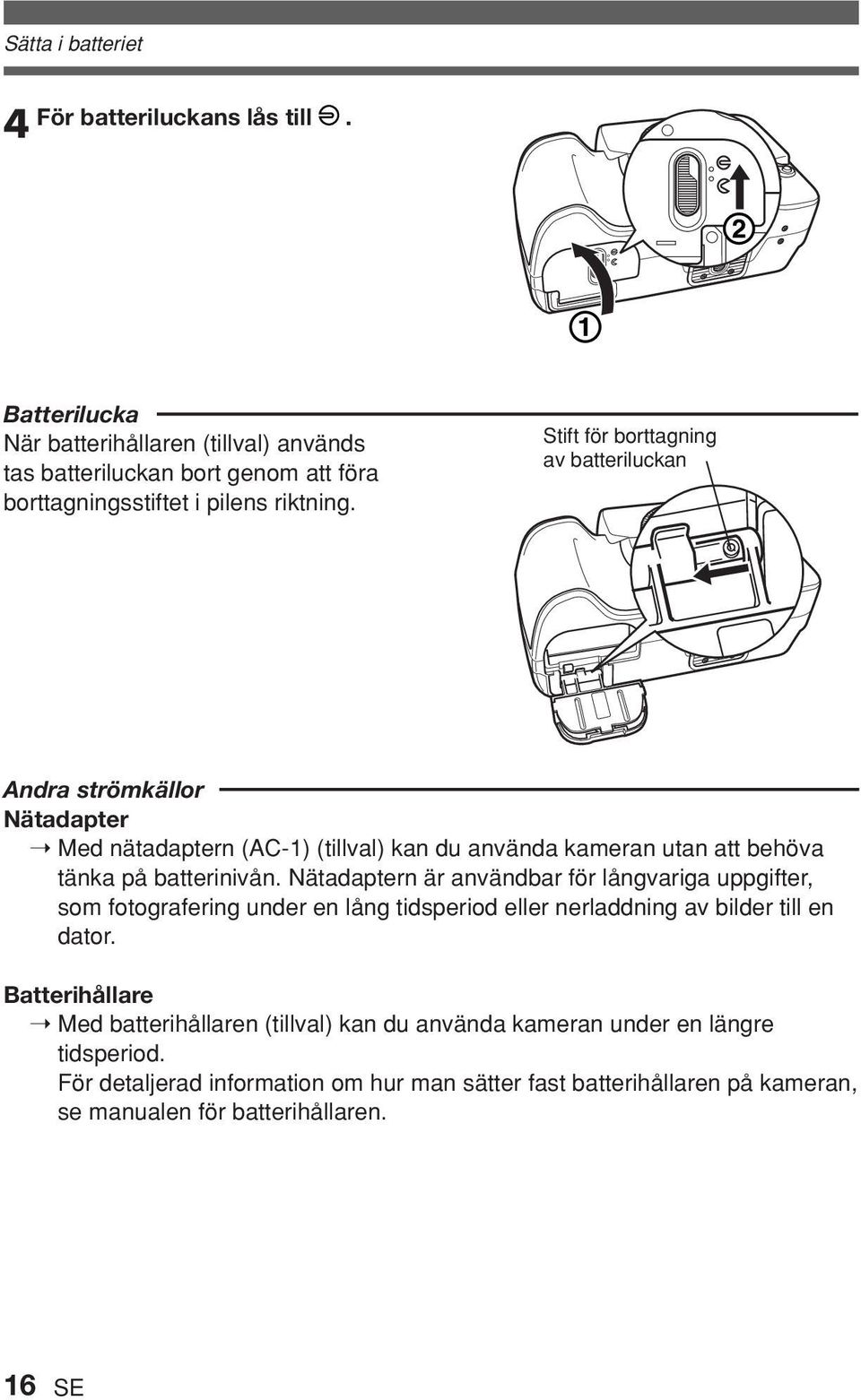 Stift för borttagning av batteriluckan Andra strömkällor Nätadapter Med nätadaptern (AC-1) (tillval) kan du använda kameran utan att behöva tänka på batterinivån.