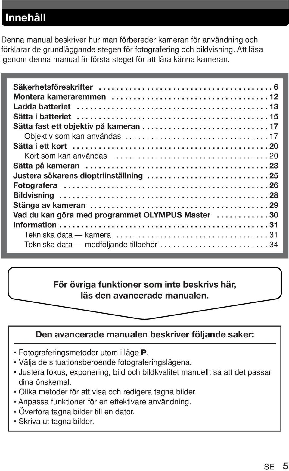 ........................................... 13 Sätta i batteriet............................................ 15 Sätta fast ett objektiv på kameran............................. 17 Objektiv som kan användas.