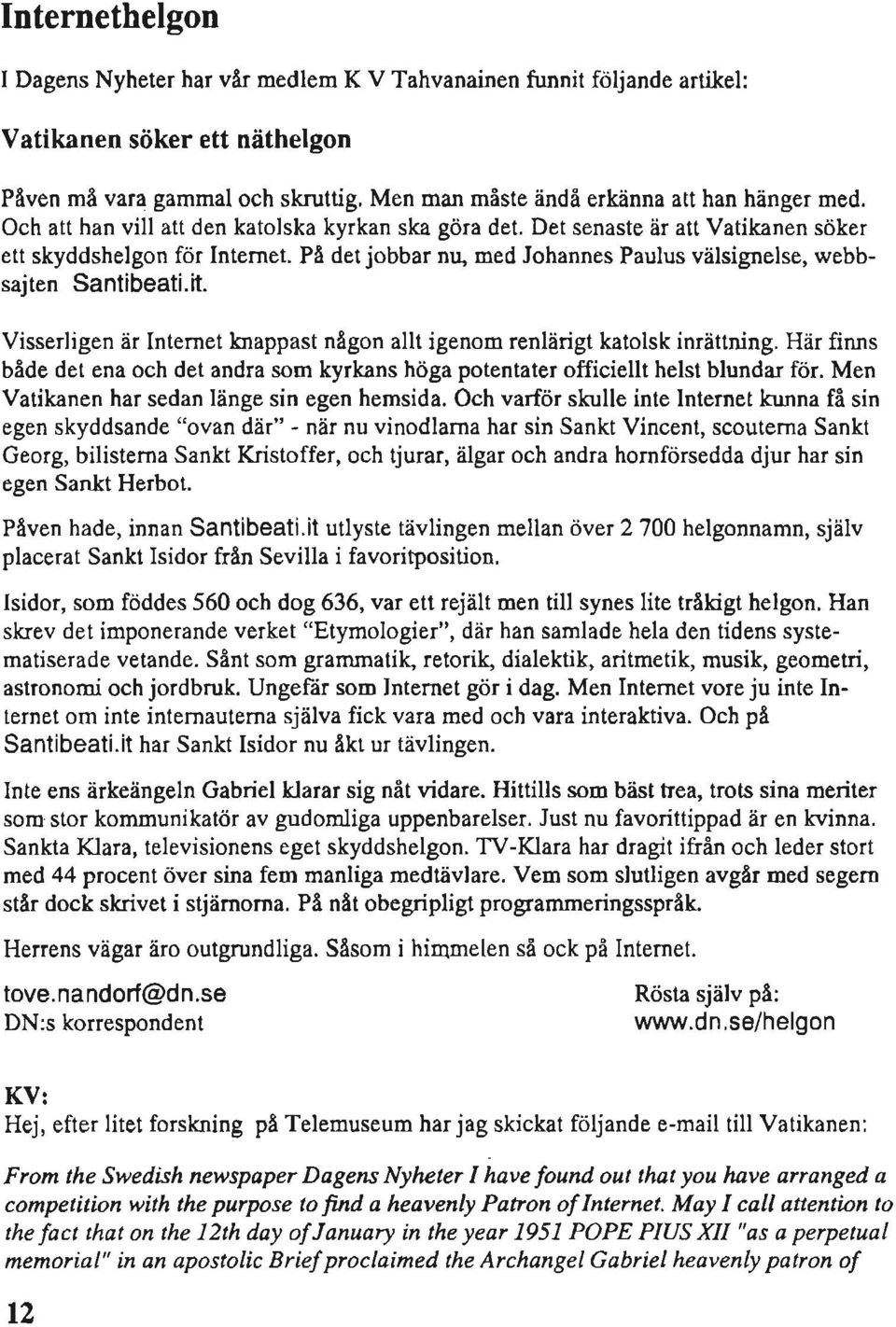 Visserligen är Internet knappast någon allt igenom renlärigt katolsk inrättning. Här finns både det ena och det andra som kyrkans höga potentater officiellt helst blundar för.