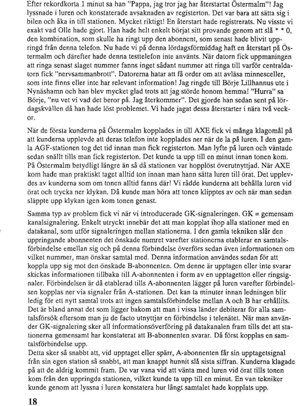 Han hade helt enkelt börjat sitt provande genom att slå * * 0, den kombination, som skulle ha ringt upp den abonnent, som senast hade blivit uppringd från denna telefon.