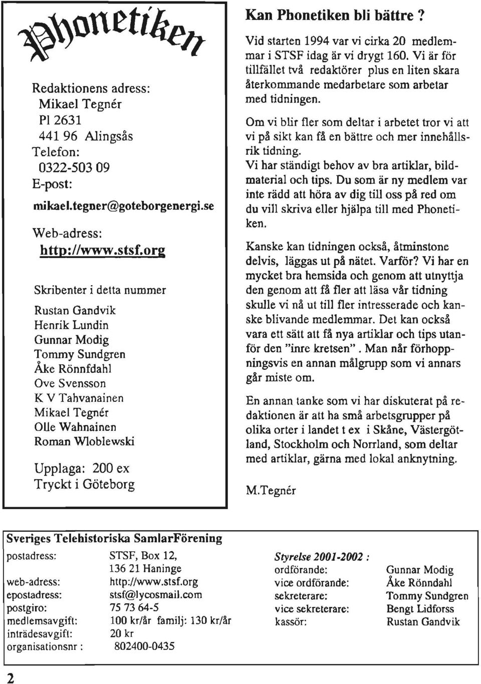 i Göteborg Vid starten 1994 var vi cirka 20 medlemmar i STSF idag är vi drygt 160. Vi är för tillfället två redaktörer plus en liten skara återkommande medarbetare som arbetar med tidningen.