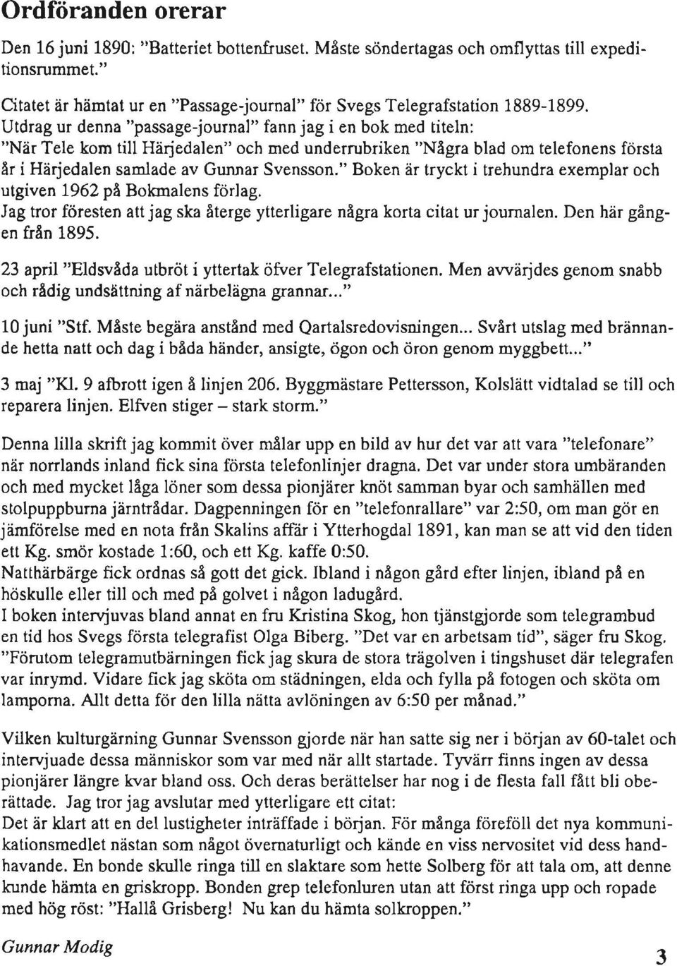 " Boken är tryckt i trehundra exemplar och utgiven 1962 på Bokmalens förlag. Jag tror föresten att jag ska återge ytterligare några korta citat ur journalen. Den här gången från 1895.