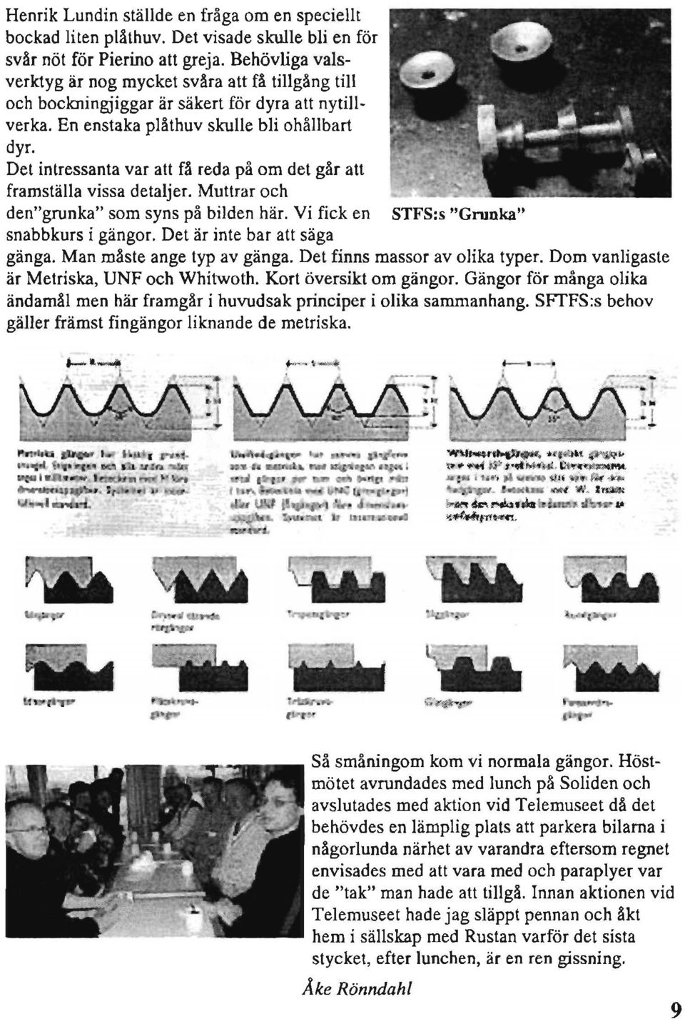 Det intressanta var att få reda på om det går att framställa vissa detaljer. Muttrar och den"grunka" som syns på bilden här. Vi fick en STFS:s "Grunka" snabbkurs i gängor.