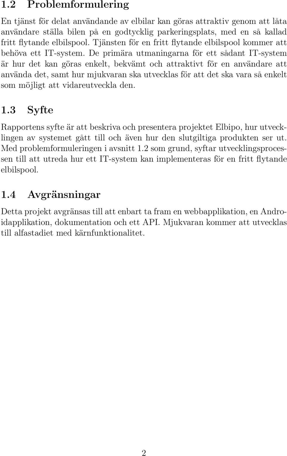 De primära utmaningarna för ett sådant IT-system är hur det kan göras enkelt, bekvämt och attraktivt för en användare att använda det, samt hur mjukvaran ska utvecklas för att det ska vara så enkelt