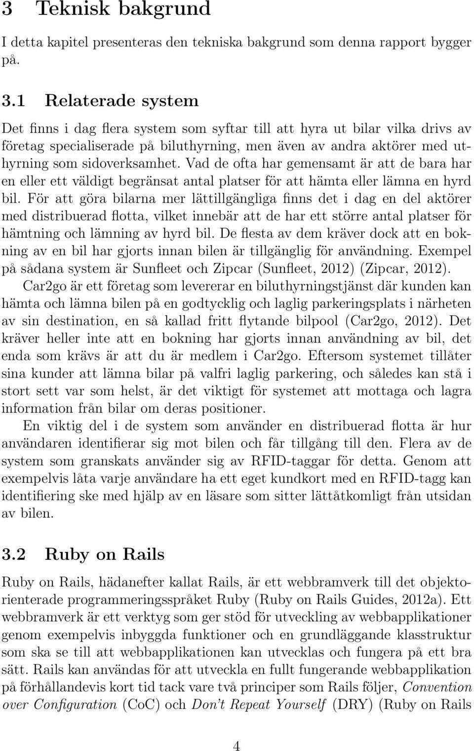 Vad de ofta har gemensamt är att de bara har en eller ett väldigt begränsat antal platser för att hämta eller lämna en hyrd bil.