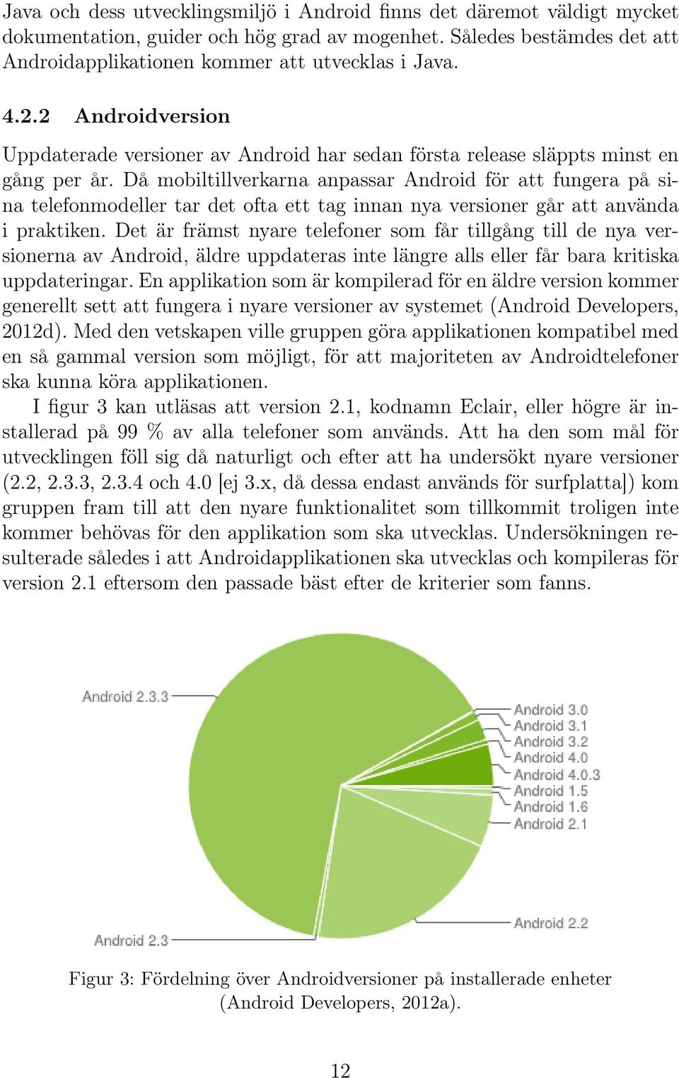 Då mobiltillverkarna anpassar Android för att fungera på sina telefonmodeller tar det ofta ett tag innan nya versioner går att använda i praktiken.