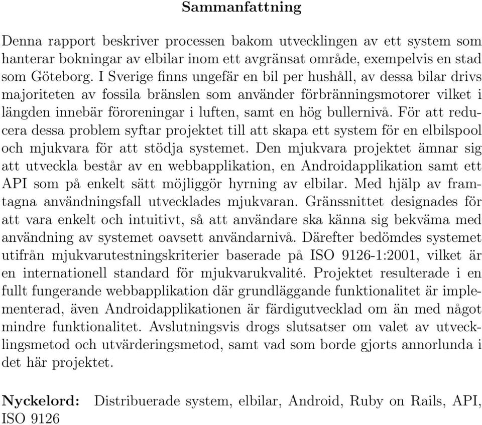 bullernivå. För att reducera dessa problem syftar projektet till att skapa ett system för en elbilspool och mjukvara för att stödja systemet.