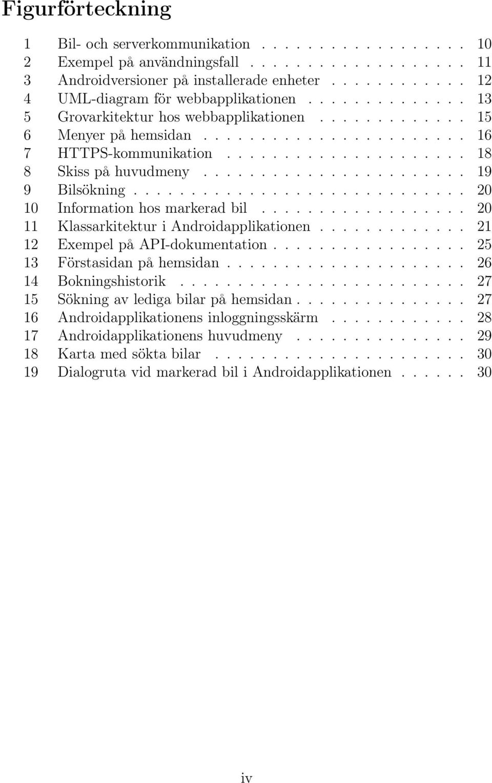 .................... 18 8 Skiss på huvudmeny....................... 19 9 Bilsökning............................. 20 10 Information hos markerad bil.................. 20 11 Klassarkitektur i Androidapplikationen.