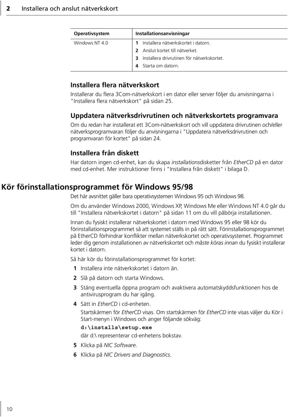 Installera flera nätverkskort Installerar du flera 3Com-nätverkskort i en dator eller server följer du anvisningarna i "Installera flera nätverkskort" på sidan 25.