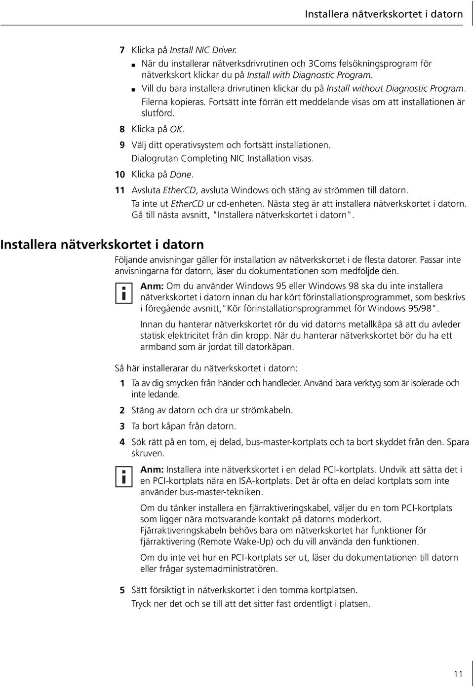 9 Välj ditt operativsystem och fortsätt installationen. Dialogrutan Completing NIC Installation visas. 10 Klicka på Done. 11 Avsluta EtherCD, avsluta Windows och stäng av strömmen till datorn.