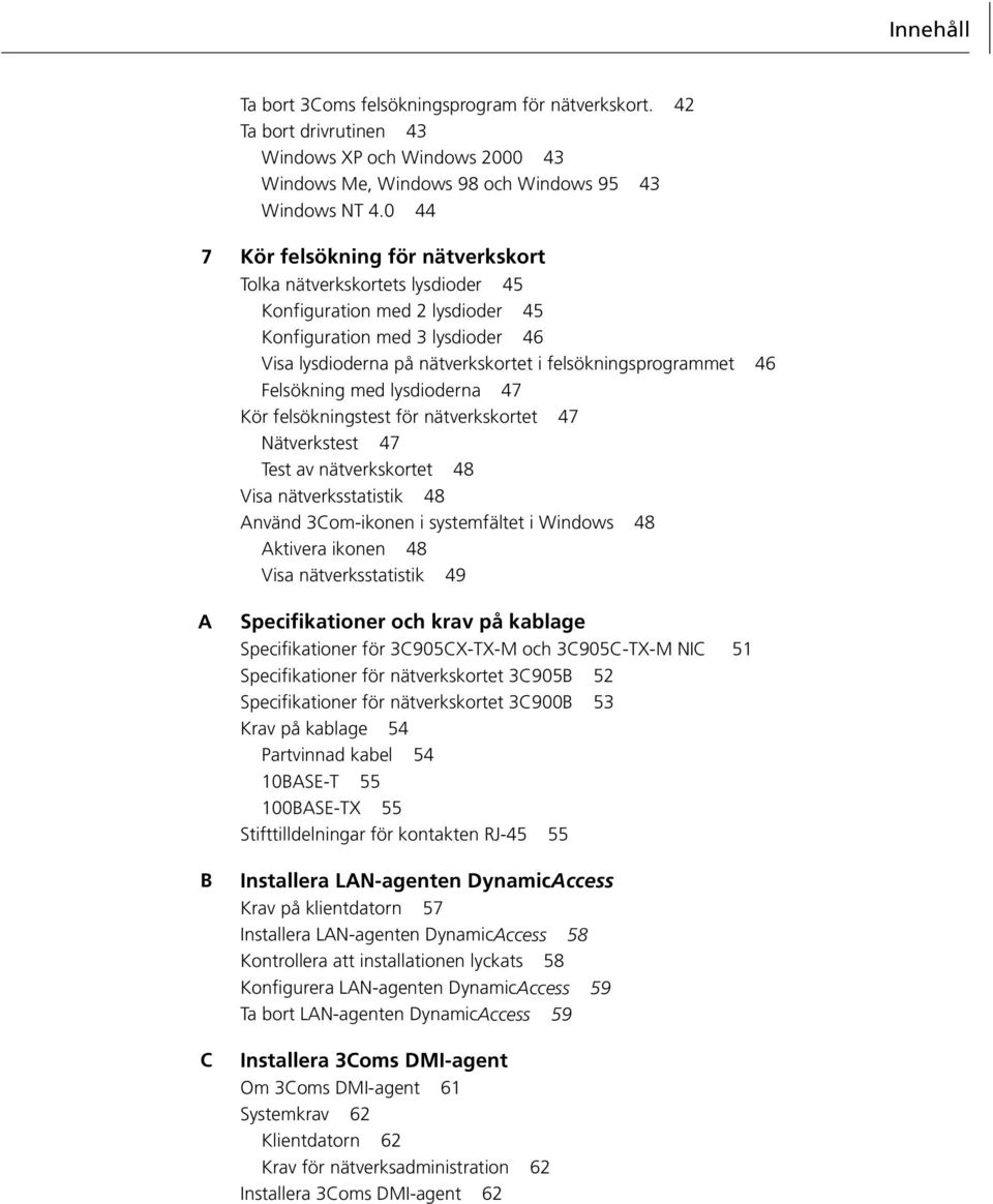 46 Felsökning med lysdioderna 47 Kör felsökningstest för nätverkskortet 47 Nätverkstest 47 Test av nätverkskortet 48 Visa nätverksstatistik 48 Använd 3Com-ikonen i systemfältet i Windows 48 Aktivera