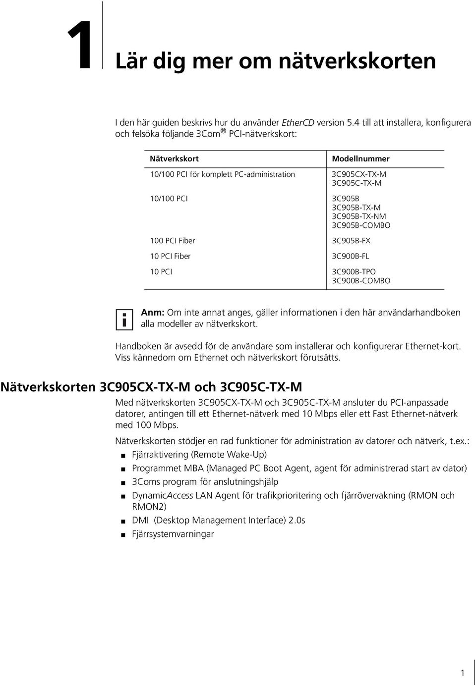 3C905B-TX-M 3C905B-TX-NM 3C905B-COMBO 100 PCI Fiber 3C905B-FX 10 PCI Fiber 3C900B-FL 10 PCI 3C900B-TPO 3C900B-COMBO Anm: Om inte annat anges, gäller informationen i den här användarhandboken alla
