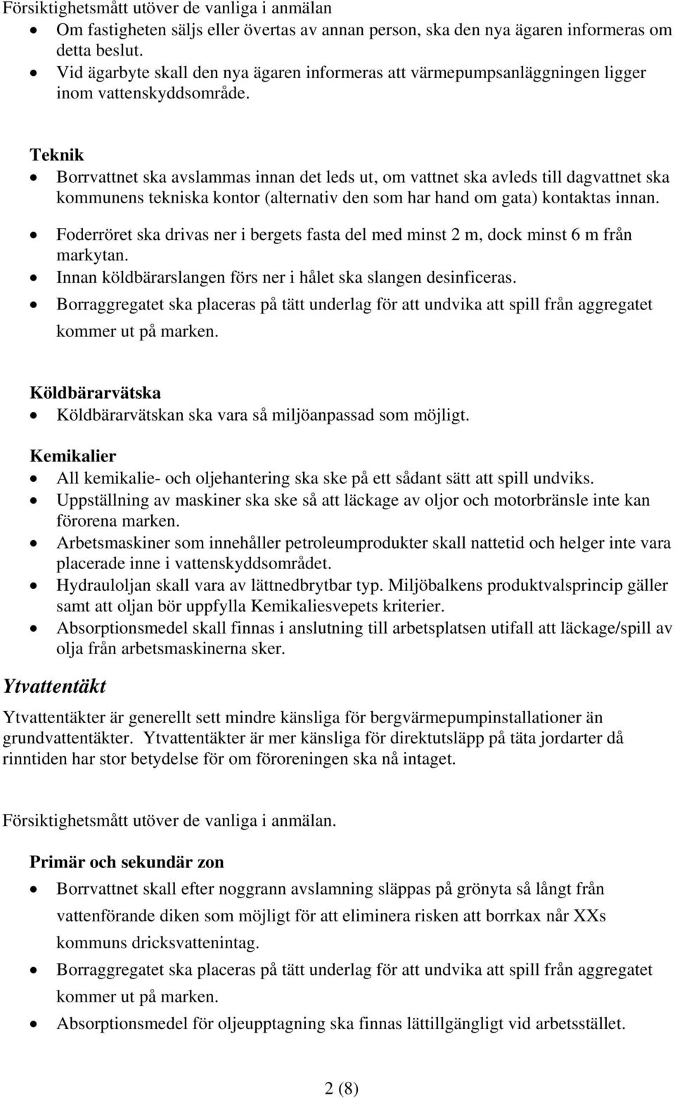 Teknik Borrvattnet ska avslammas innan det leds ut, om vattnet ska avleds till dagvattnet ska kommunens tekniska kontor (alternativ den som har hand om gata) kontaktas innan.