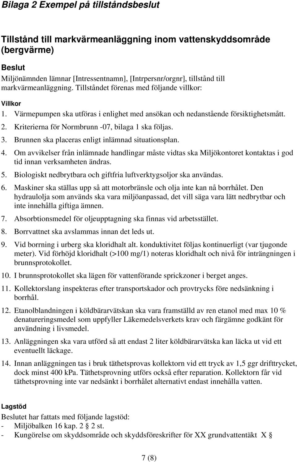 Kriterierna för Normbrunn -07, bilaga 1 ska följas. 3. Brunnen ska placeras enligt inlämnad situationsplan. 4.
