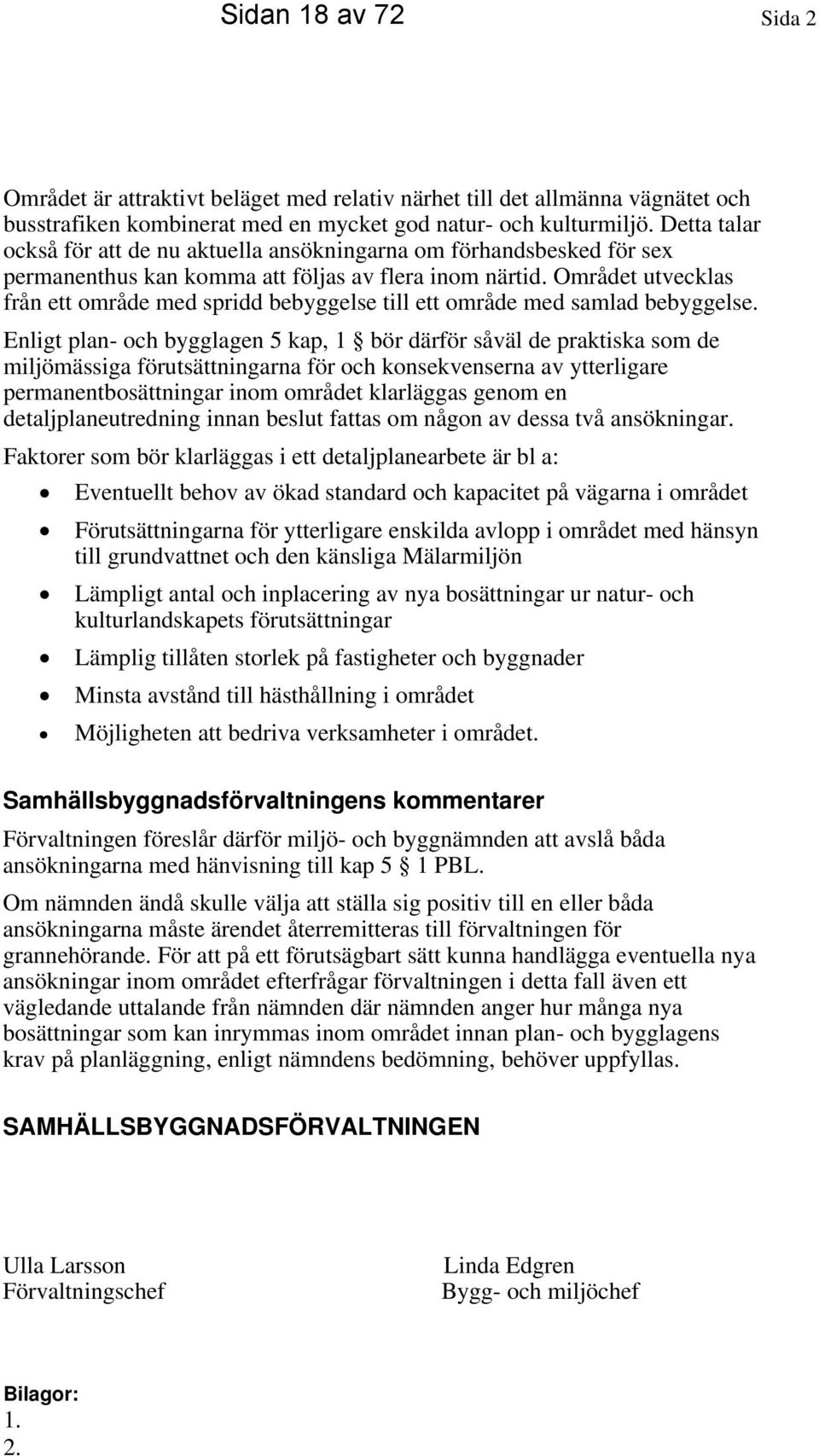 Området utvecklas från ett område med spridd bebyggelse till ett område med samlad bebyggelse.