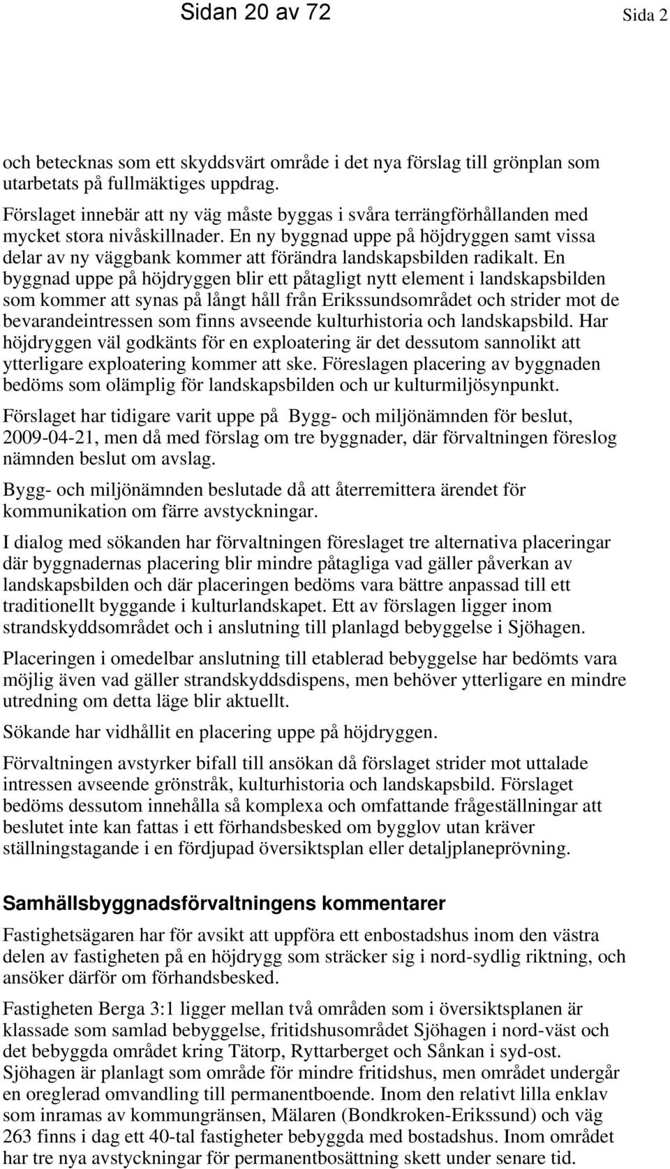 En ny byggnad uppe på höjdryggen samt vissa delar av ny väggbank kommer att förändra landskapsbilden radikalt.