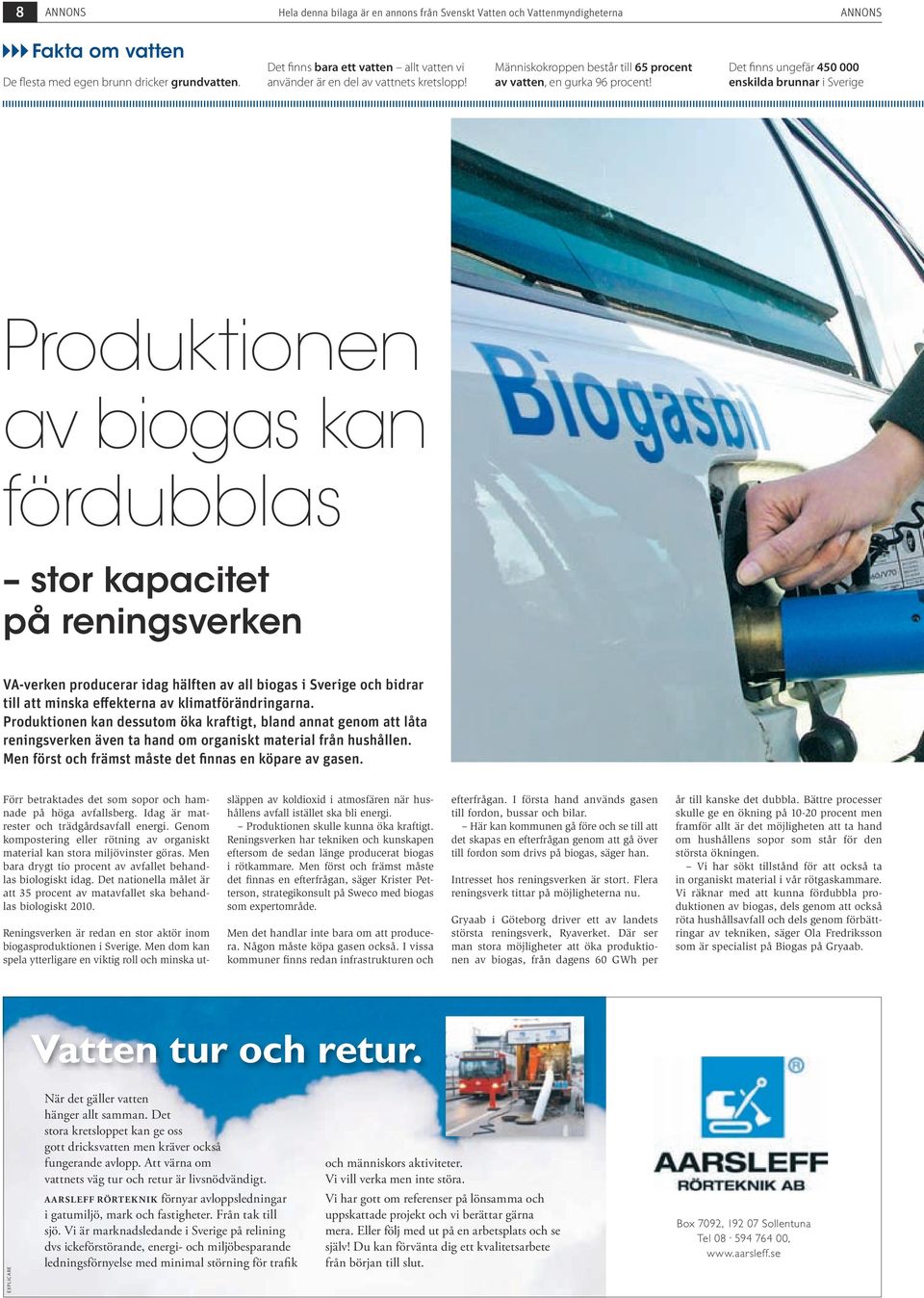 Det finns ungefär 450 000 enskilda brunnar i Sverige Produktionen av biogas kan fördubblas stor kapacitet på reningsverken VA-verken producerar idag hälften av all biogas i Sverige och bidrar till