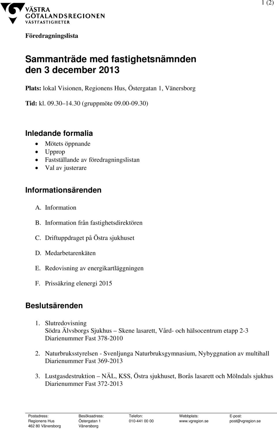 Driftuppdraget på Östra sjukhuset D. Medarbetarenkäten E. Redovisning av energikartläggningen F. Prissäkring elenergi 2015 Beslutsärenden 1.